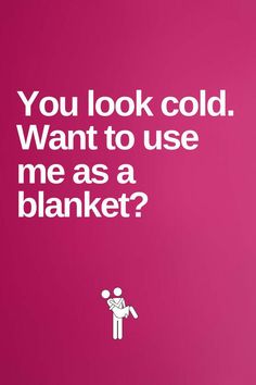 a pink poster with the words you look cold want to use me as a blanket?