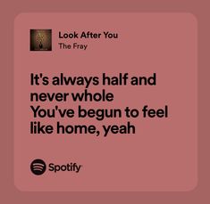 a quote from spotify about it's always half and never whole you've begun to feel like home, yeah