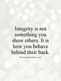 a quote that says,'integrity is not something you show others it is how you be