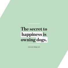 the secret to happiness is owning dogs quote on green background with white and black lines