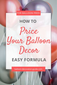 balloons with the words how to price your balloon decor easy formula