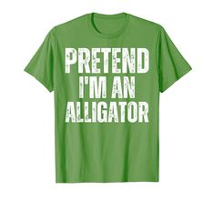 a green shirt that says pretend i'm an alligator