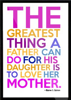 the greatest thing a father can do for his daughter is to love her mother quote