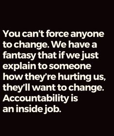 a quote that reads you can't force anyone to change we have a fantasy that if