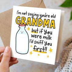 someone holding up a card that reads, i'm not saying you're old grandma but if you were milk i'd sniff you first