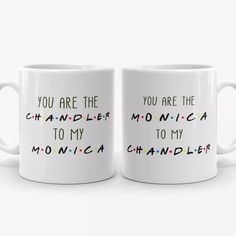 two coffee mugs with the words you are the chandler to my monica on them