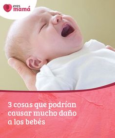 a woman holding a baby in her arms with the caption 3 cosas que podrani causar mucho dano a los bebes