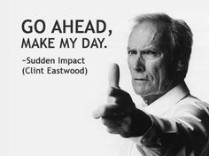 an older man pointing his finger at the camera with a quote above it that reads, go ahead make my day sudden impact cliff eastwood