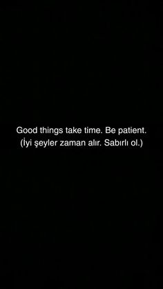 a black background with the words good things take time be patient iyi seyeler zaman alir, sabril oil