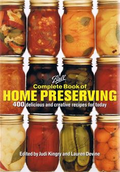 the complete book of home preserver, with instructions and creative recipes for every season