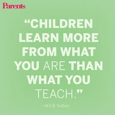 a quote on children learn more from what you are than what you teach