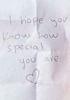 a piece of paper with writing on it that says i hope you know how special you are