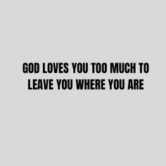 the words god loves you too much to leave you where you are