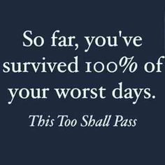 a quote that reads so far, you've survived 100 % of your worst days