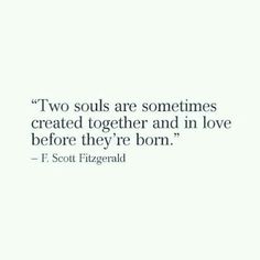 two souls are sometimes created together and in love before they're born - f scott fitzgerald