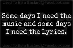 some days i need the music and some days i need the lyriccs