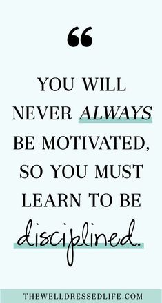 a quote that says, you will never always be motivnated so you must learn to