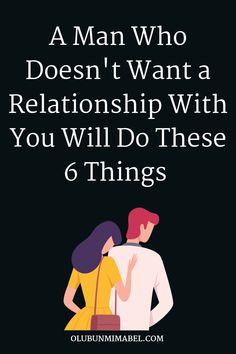 a man who doesn't want a relationship with you will do these 6 things