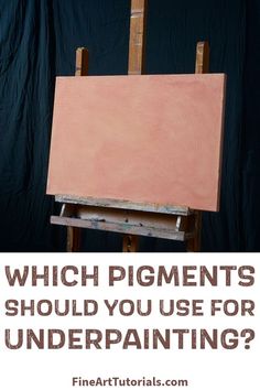 an easel with the words which pigments should you use for underpainting?