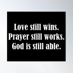 a black and white poster with the words love still wins prayer still works god is still able