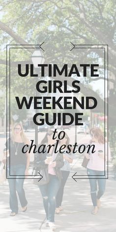 three girls walking down the street with text overlay that reads, ultimate guide to charleston