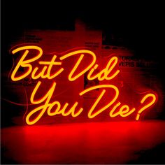 a neon sign that says, but did you die?