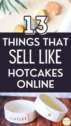 two bowls with the words 13 things that sell like hotcakes online