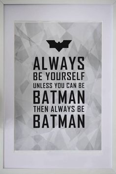 a black and white poster with the quote always be yourself unless you can be batman