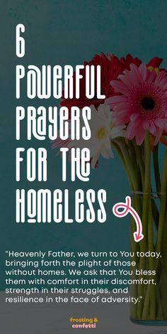 flowers in a vase with the words 6 powerful prayers for the homeless on it