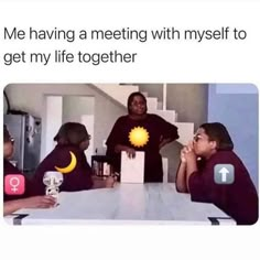 a group of people sitting around a table with the caption me having a meeting with myself to get my life together