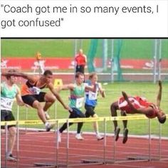 a man jumping over a hurdle on top of a race track with the caption coach had me in so many events i got confused