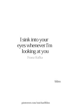 a quote that reads, i sink into your eyes whenever i'm looking at you