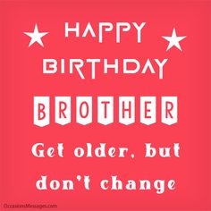 a birthday card with the words happy birthday brother get older, but don't change