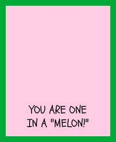 a pink and green square with the words you are one in a melon