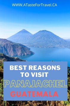 the mountains and water with text overlay that reads best reasons to visit panjachel guatemala