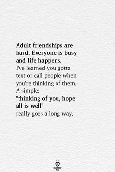 an image with the words, adult friends are hard everyone is busy and life happens i've learned you got a text or people when you're thinking of them