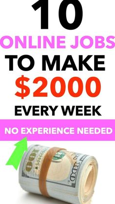 a roll of money with the words 10 online jobs to make $ 2000 every week no experience needed