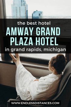 a woman sitting in a chair looking out the window with text overlay that reads, the best hotel amway grand plaza in grand rapids, michigan