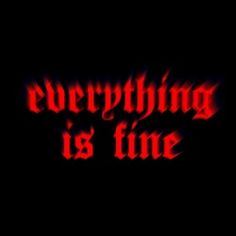 the words everything is fine in red and black text on a dark background with flames