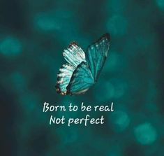 a blue butterfly flying in the air with a quote below it that says, born to be real not perfect