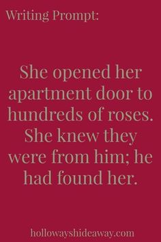 a quote that reads, she opened her apartment door to hundreds of roses she knew they were from him he had found her