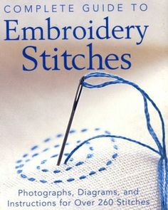 the complete guide to embroidery stitches photographs, diagrams, and instructions for over 250 stitches