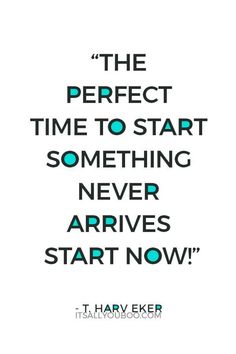 a quote that says the perfect time to start something never arrives start now on it