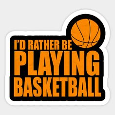 i'd rather be playing basketball sticker with an orange background and black lettering