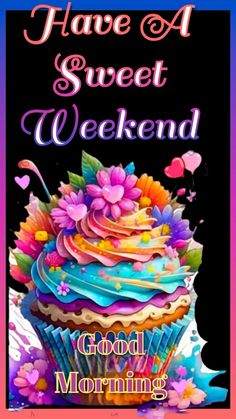 good morning have a sweet weekend card with a cupcake and flowers on the top