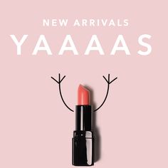 a lipstick with the words new arrivals yaaaas on it