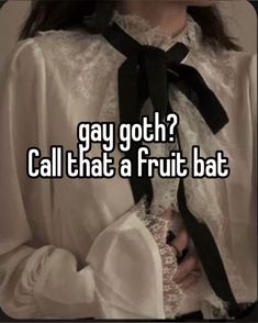 a woman wearing a white shirt and black tie with the words gay goth? call that a fruit bat