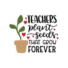 teacher's plant seeds that grow forever quote on a potted plant with hearts