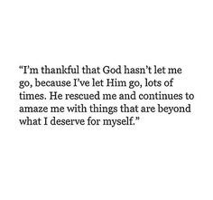 a quote that says i'm grateful that god has let me go, because i've left him go, lots of times