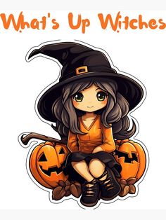 a cute little witch sitting on top of a pumpkin with the words, what's up witches?